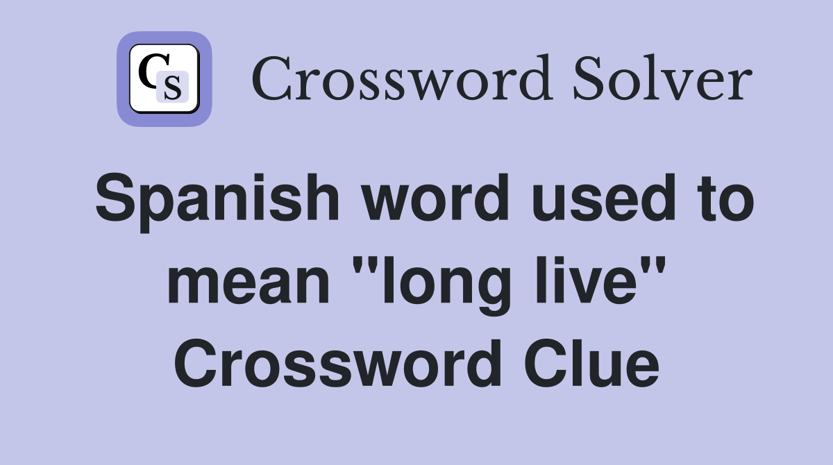 Spanish word used to mean "long live" Crossword Clue