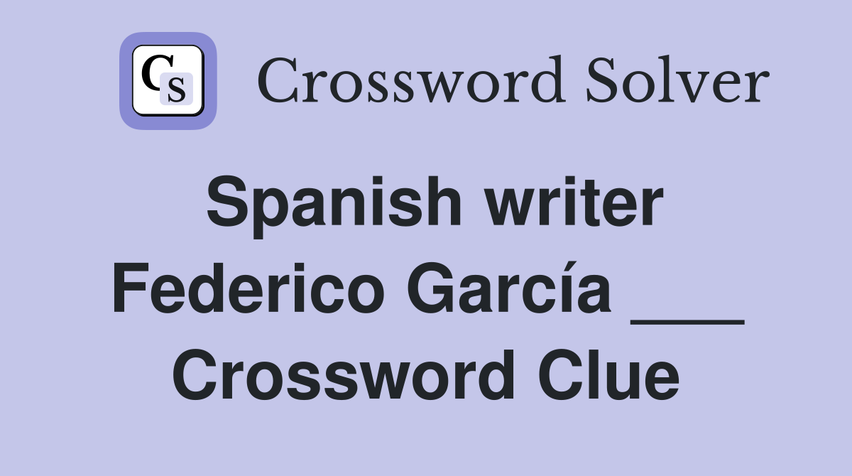 Spanish writer Federico García ___ Crossword Clue