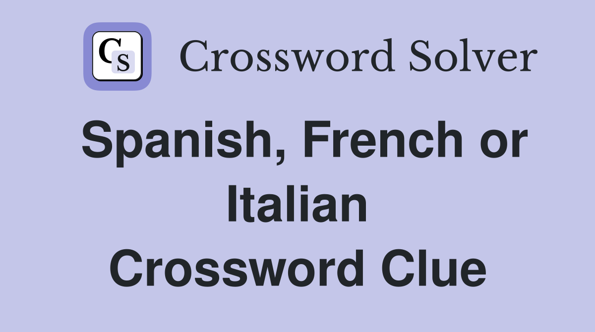 Spanish, French or Italian Crossword Clue