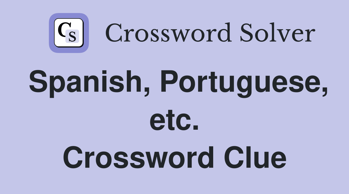 Spanish, Portuguese, etc. Crossword Clue