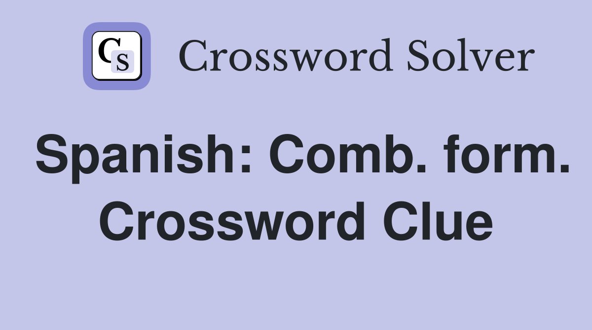 Spanish: Comb. form. Crossword Clue