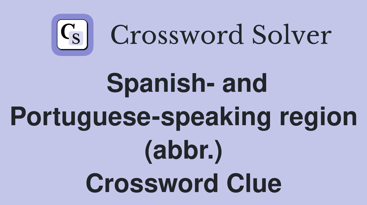 Spanish- and Portuguese-speaking region (abbr.) Crossword Clue