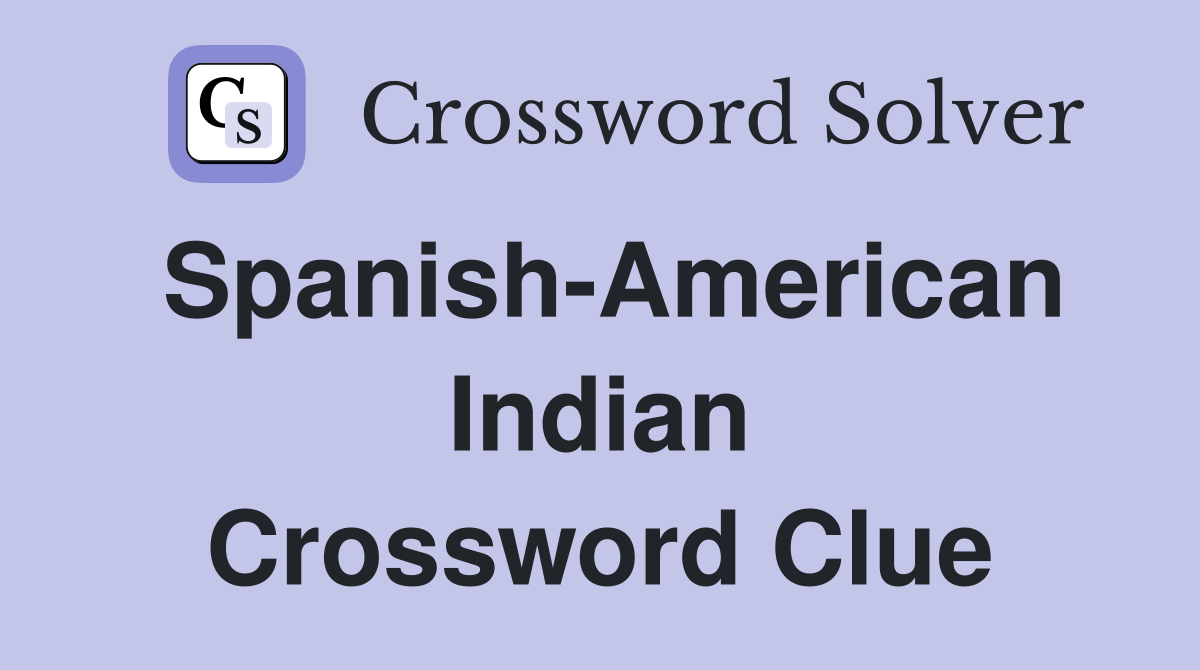 Spanish-American Indian Crossword Clue