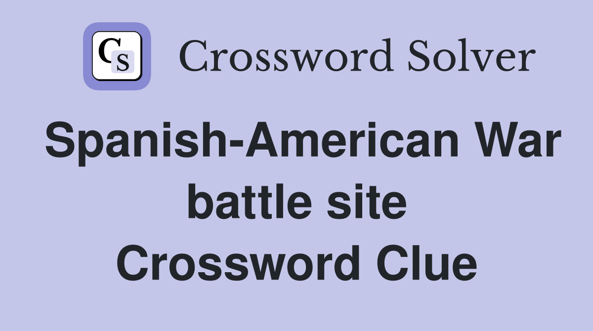 Spanish-American War battle site Crossword Clue