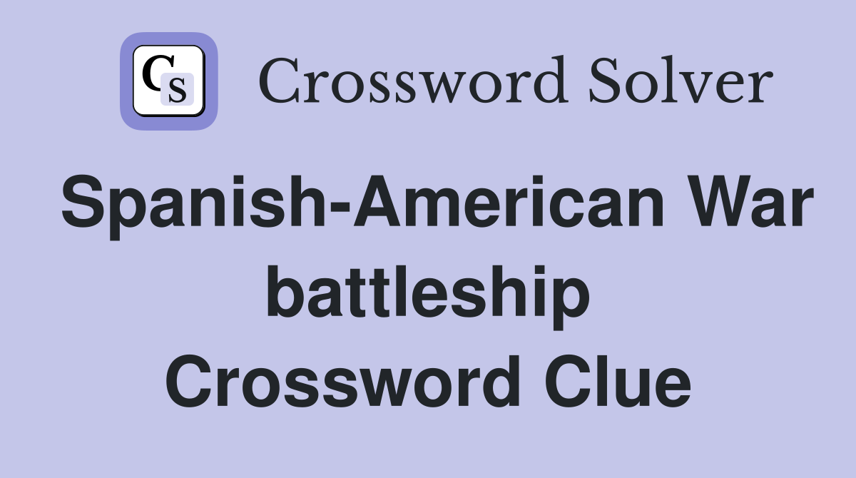 Spanish-American War battleship Crossword Clue