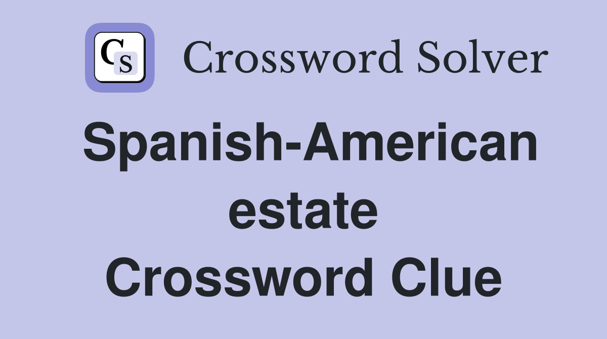 Spanish-American estate Crossword Clue