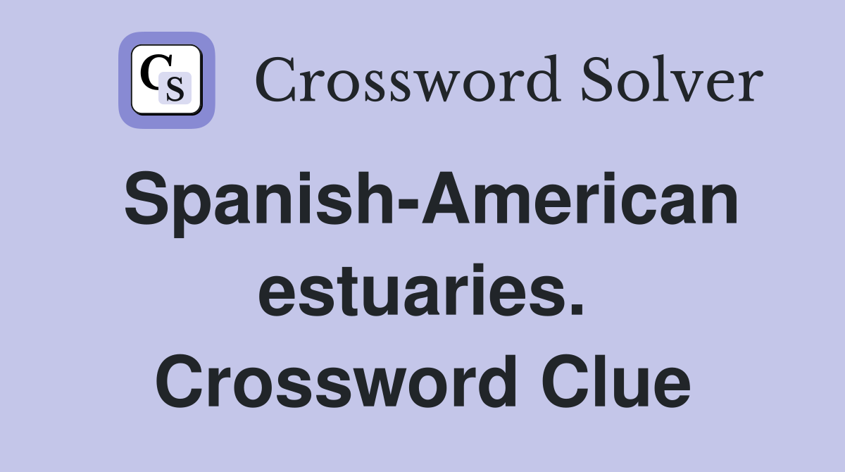 Spanish-American estuaries. Crossword Clue