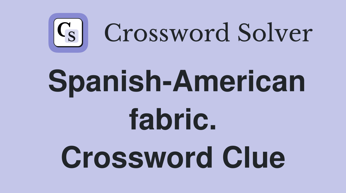 Spanish-American fabric. Crossword Clue