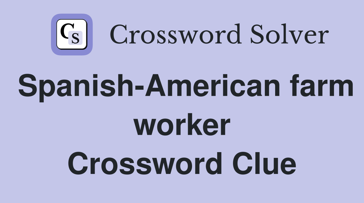 Spanish-American farm worker Crossword Clue