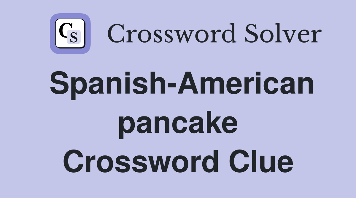 Spanish-American pancake Crossword Clue