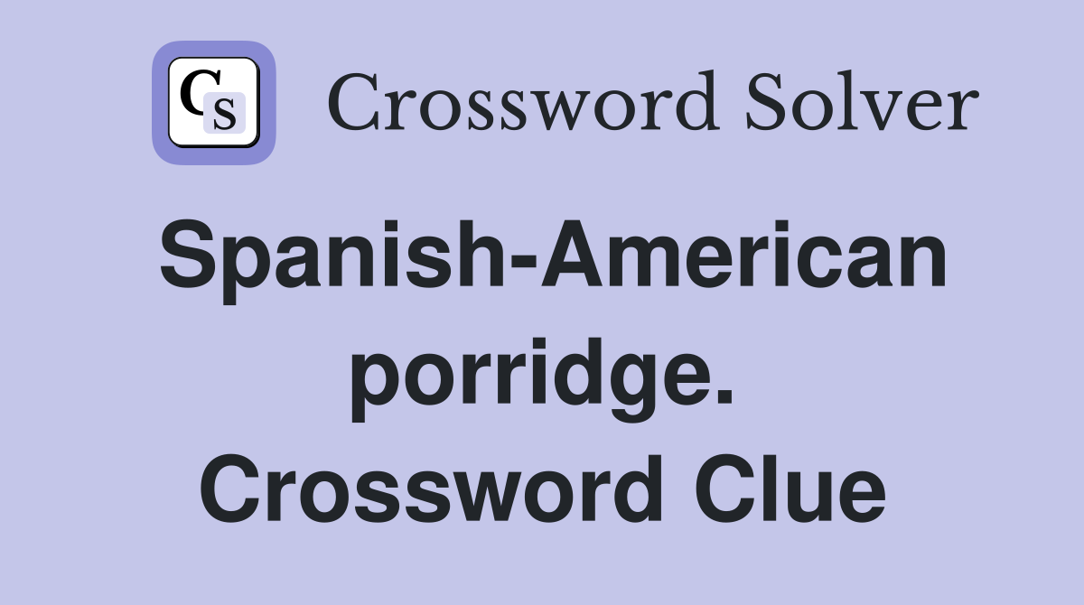 Spanish-American porridge. Crossword Clue