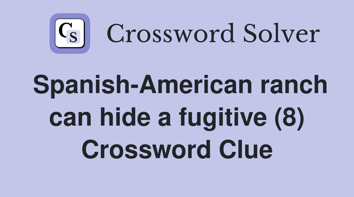 Spanish-American ranch can hide a fugitive (8) Crossword Clue
