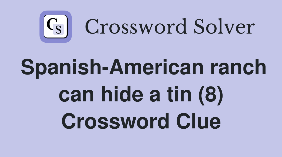 Spanish-American ranch can hide a tin (8) Crossword Clue