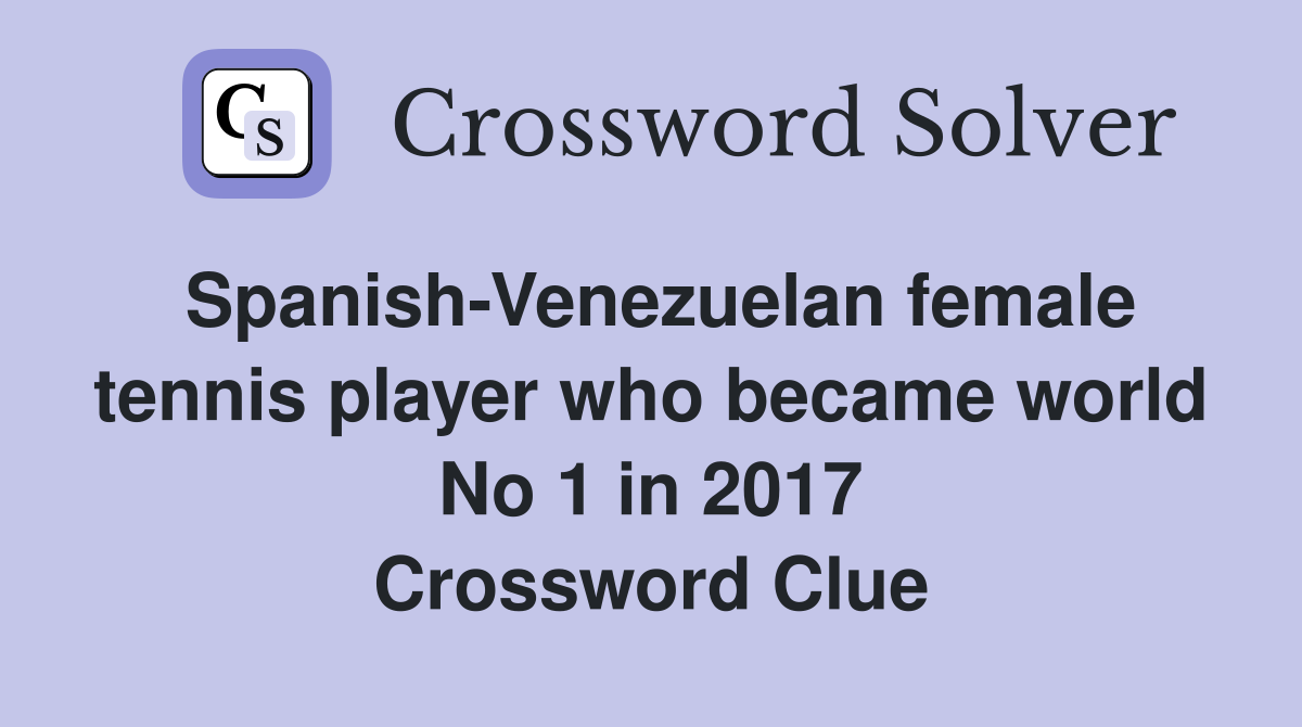 Spanish-Venezuelan female tennis player who became world No 1 in 2017 Crossword Clue