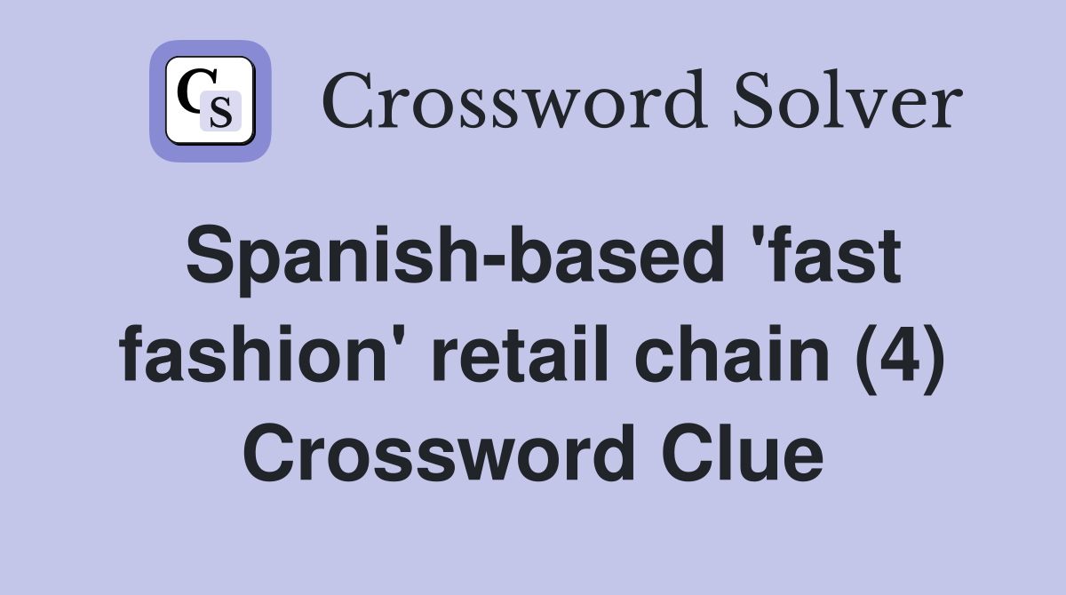 Spanish-based 'fast fashion' retail chain (4) Crossword Clue