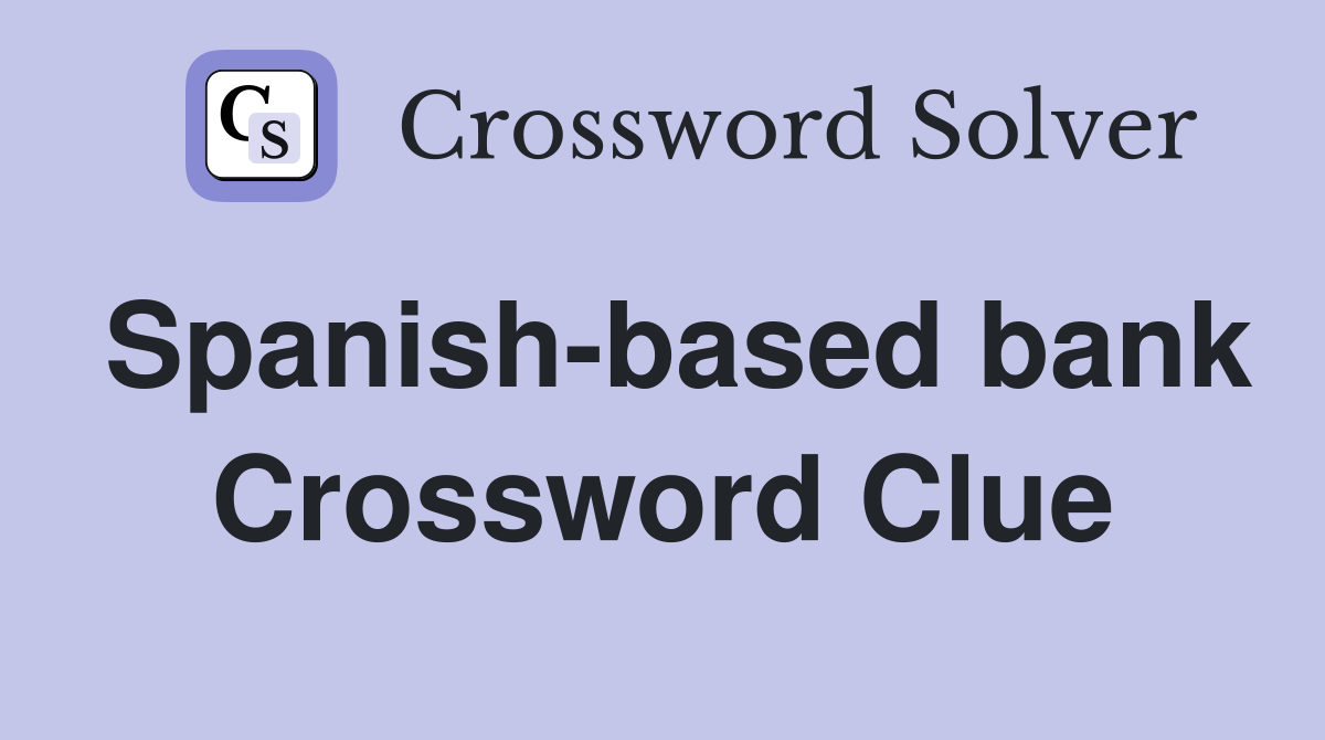 Spanish-based bank Crossword Clue