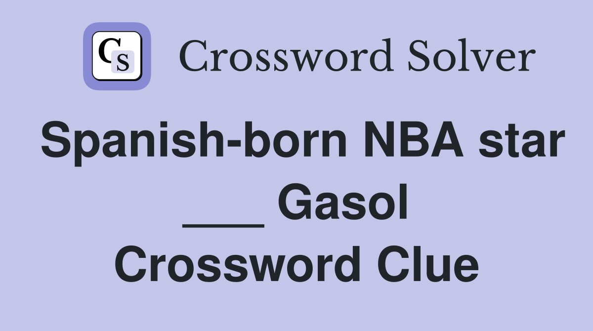 Spanish-born NBA star ___ Gasol Crossword Clue