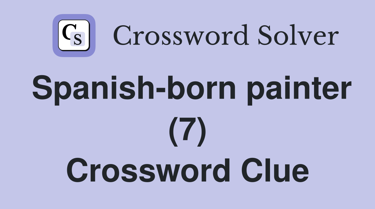 Spanish-born painter (7) Crossword Clue