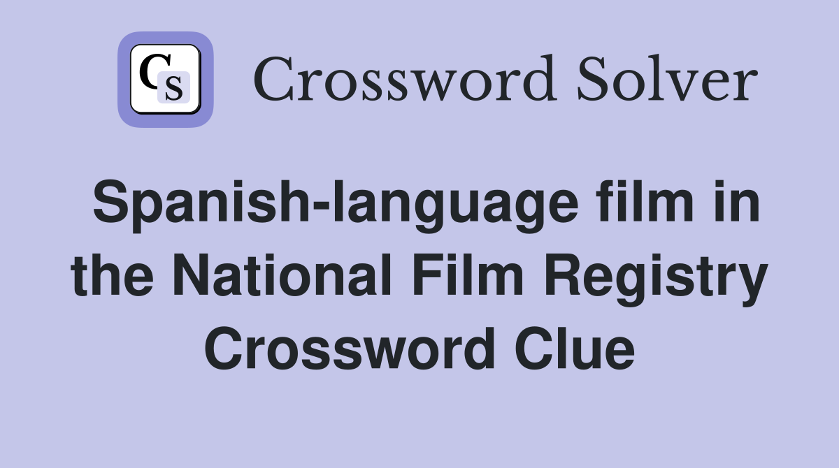 Spanish-language film in the National Film Registry Crossword Clue