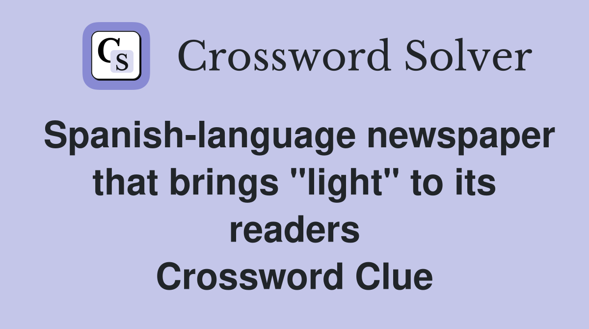 Spanish-language newspaper that brings "light" to its readers Crossword Clue