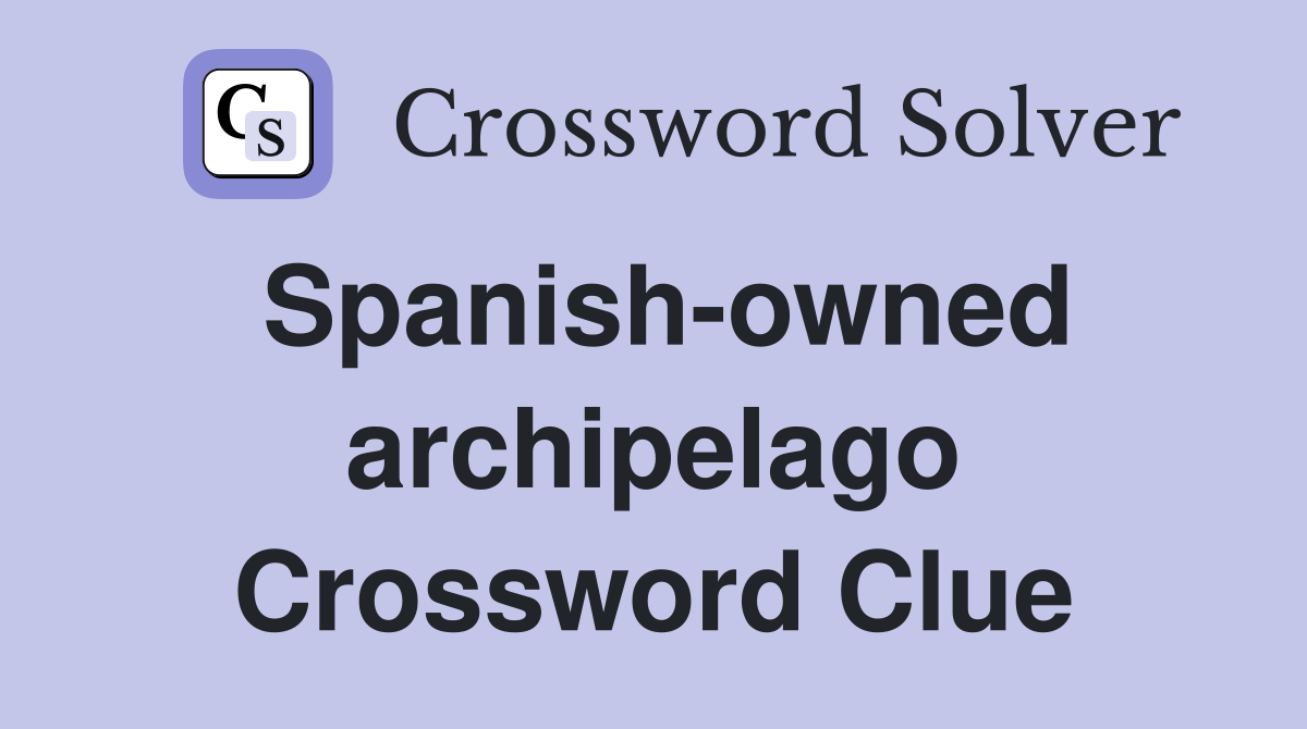Spanish-owned archipelago Crossword Clue