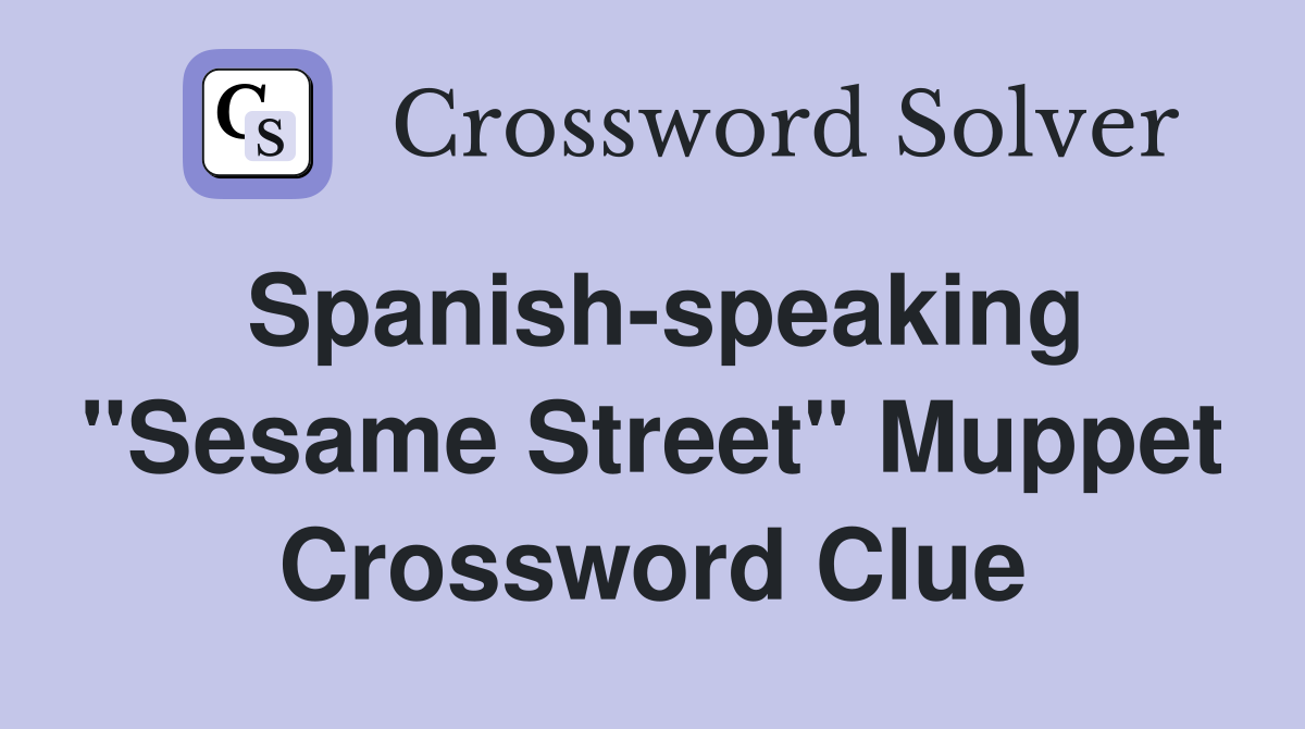 Spanish-speaking "Sesame Street" Muppet Crossword Clue