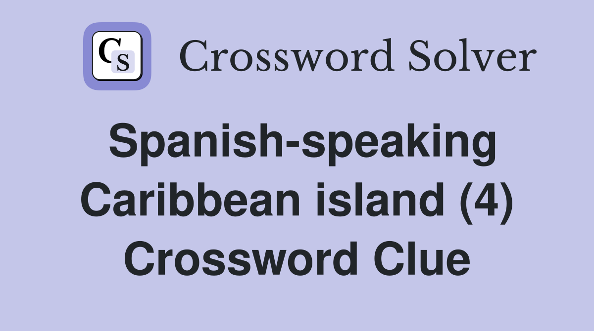 Spanish-speaking Caribbean island (4) Crossword Clue