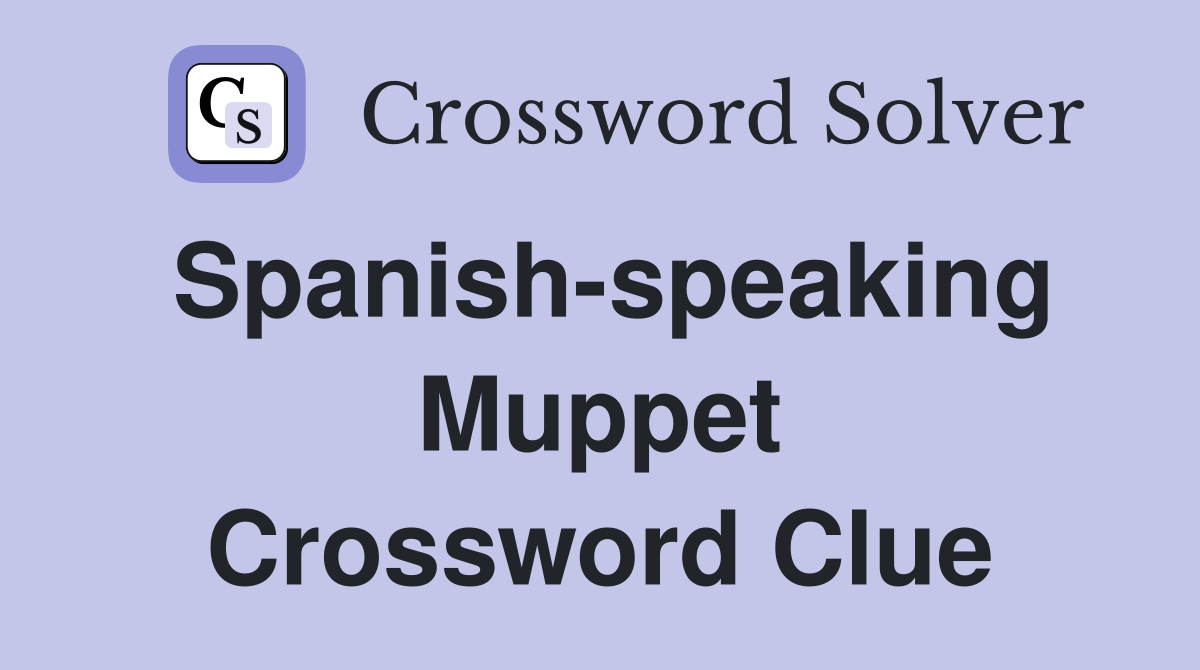 Spanish-speaking Muppet Crossword Clue
