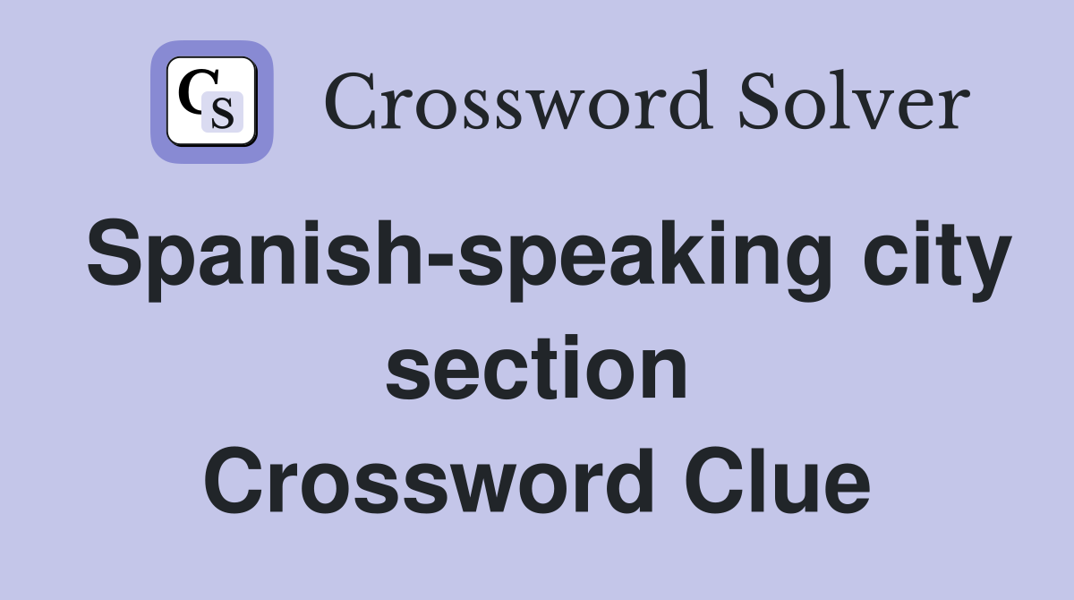 Spanish-speaking city section Crossword Clue