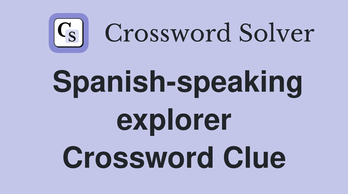 Spanish-speaking explorer Crossword Clue