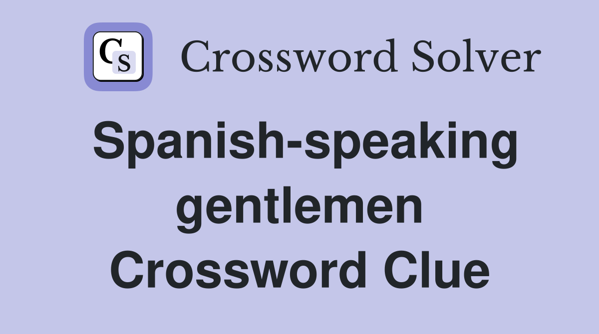 Spanish-speaking gentlemen Crossword Clue