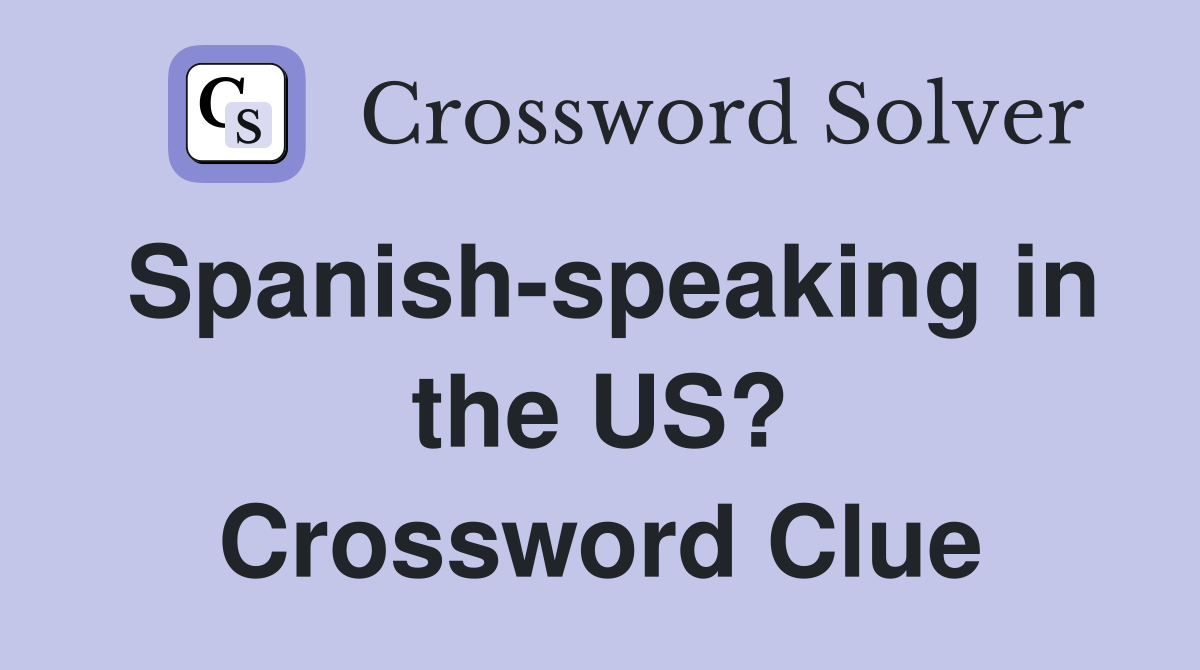 Spanish-speaking in the US? Crossword Clue