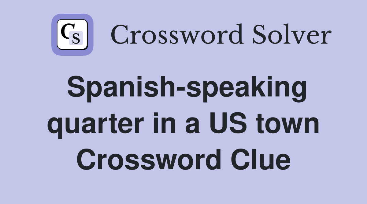 Spanish-speaking quarter in a US town Crossword Clue