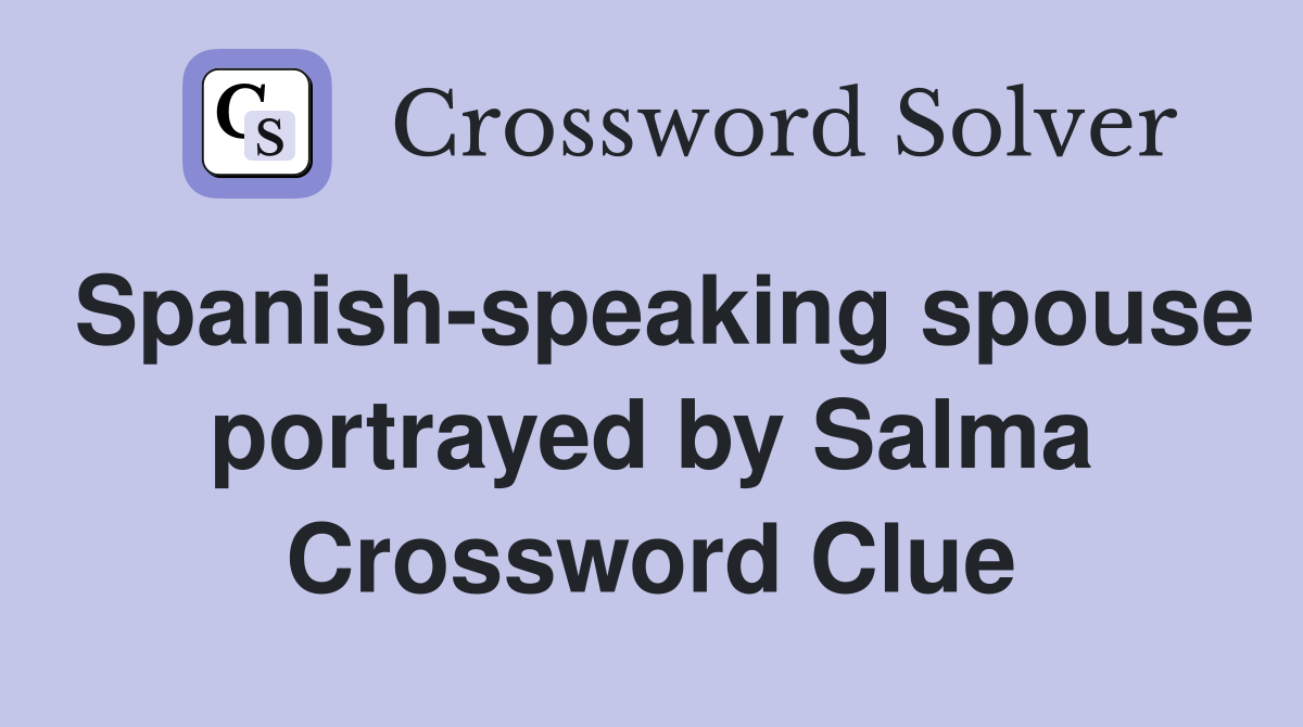 Spanish-speaking spouse portrayed by Salma Crossword Clue