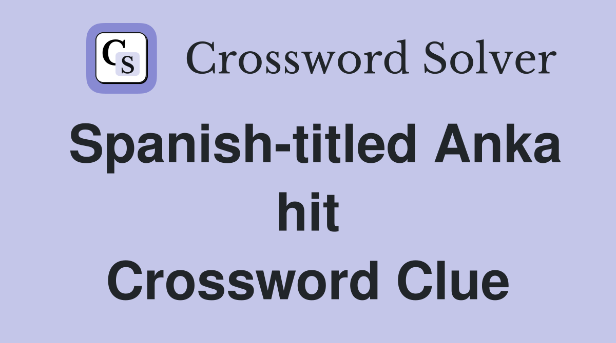 Spanish-titled Anka hit Crossword Clue