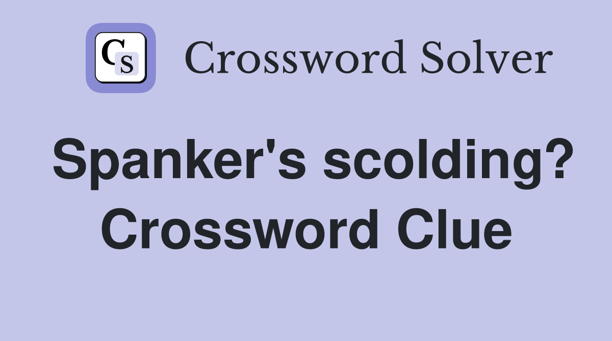 Spanker's scolding? Crossword Clue