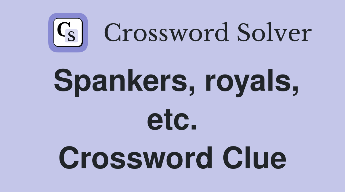Spankers, royals, etc. Crossword Clue