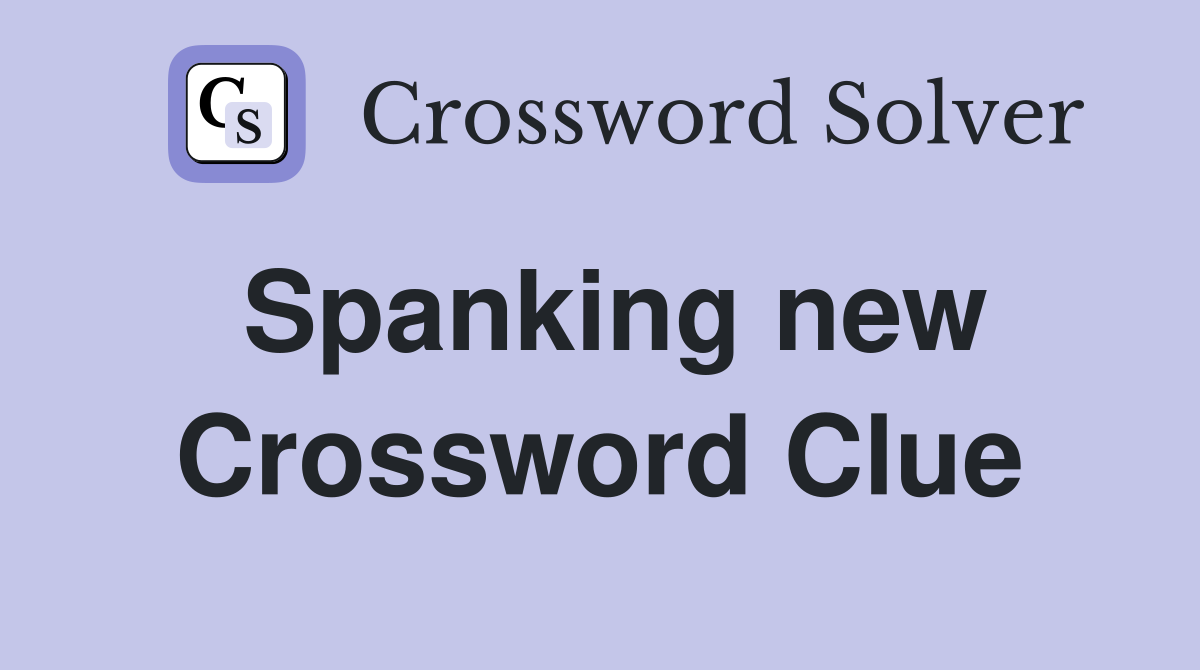 Spanking new Crossword Clue