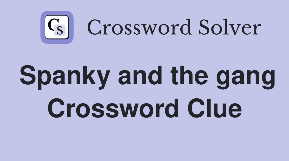 Spanky and the gang Crossword Clue