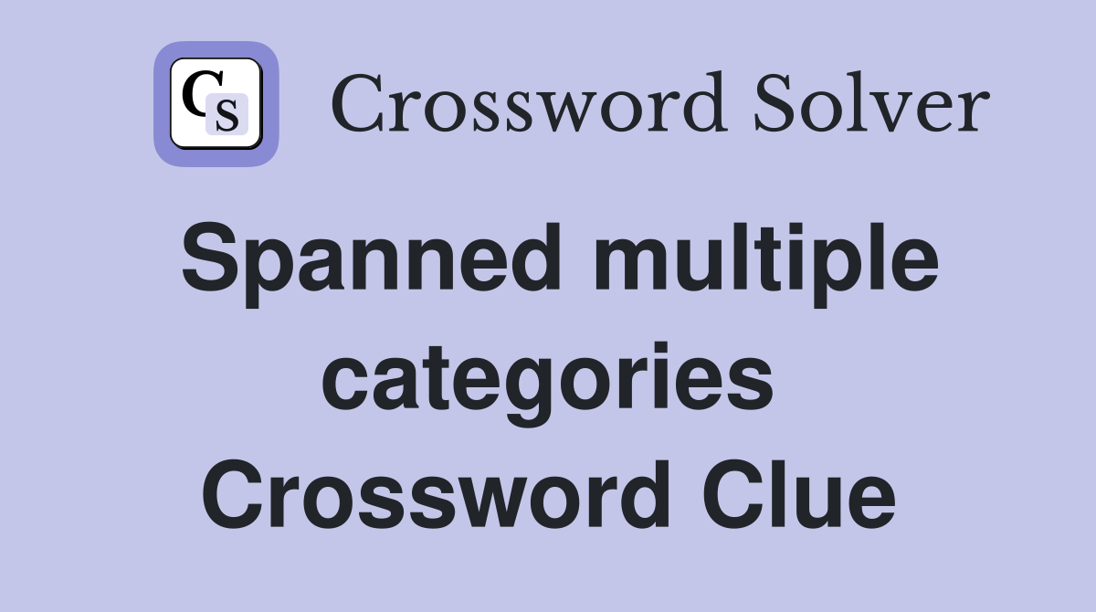 Spanned multiple categories Crossword Clue