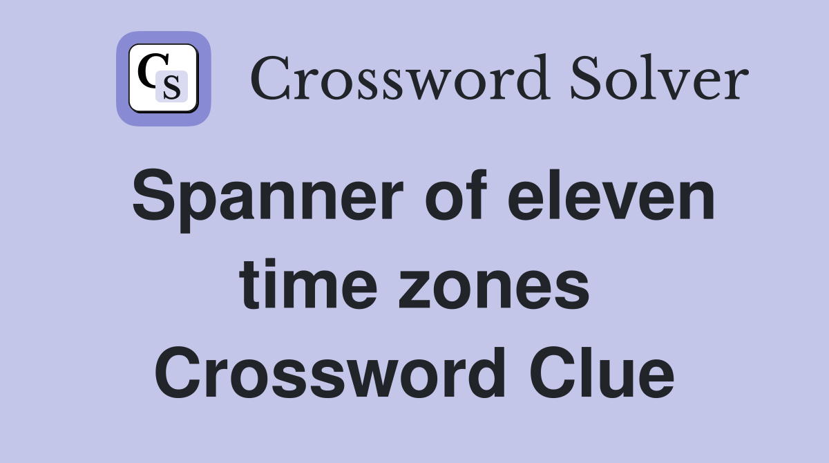 Spanner of eleven time zones Crossword Clue