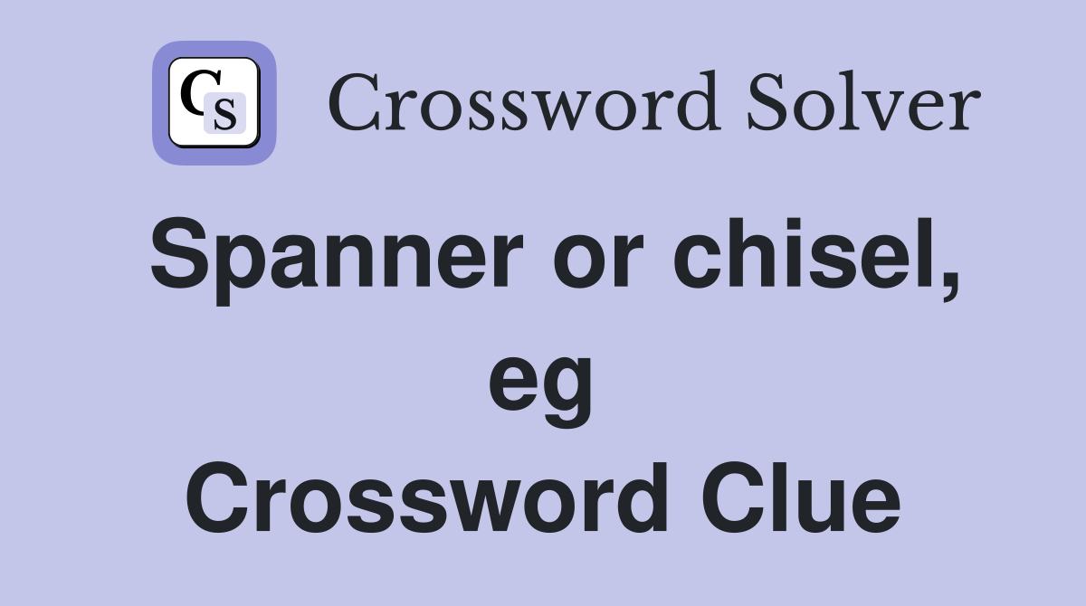 Spanner or chisel, eg Crossword Clue