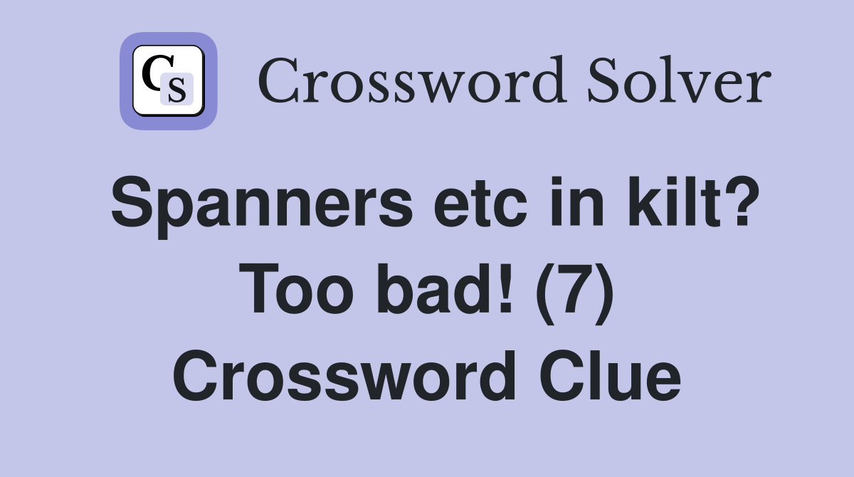Spanners etc in kilt? Too bad! (7) Crossword Clue