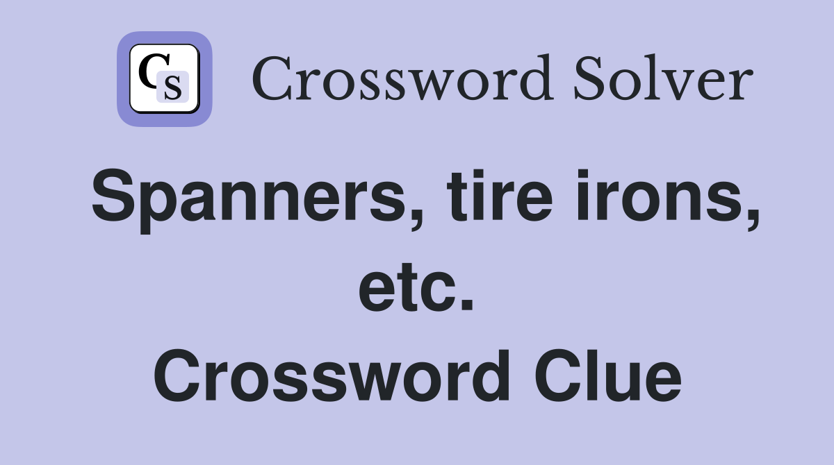 Spanners, tire irons, etc. Crossword Clue