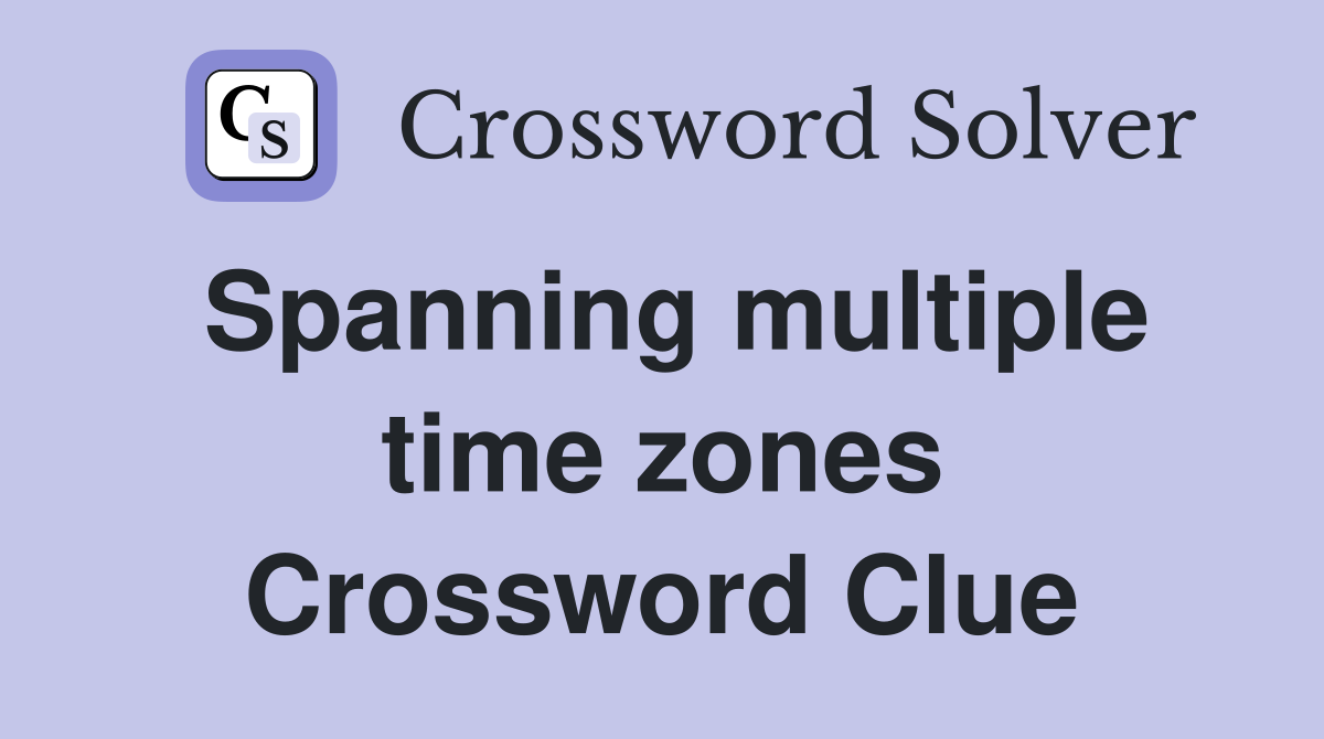 Spanning multiple time zones Crossword Clue