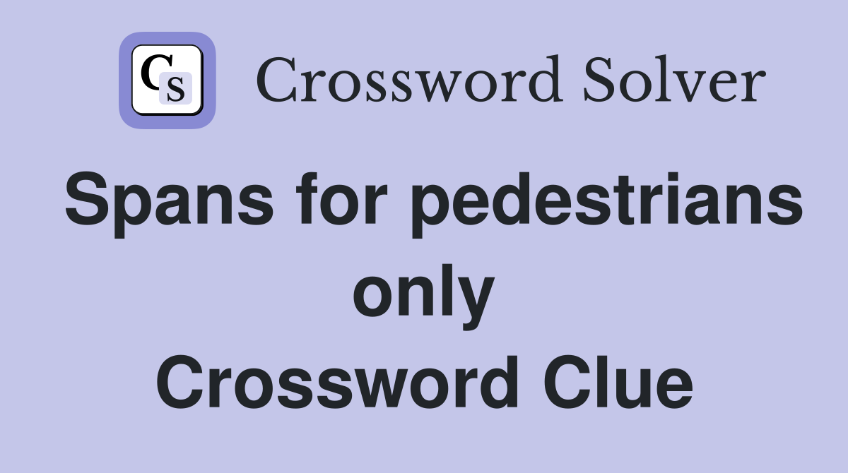 Spans for pedestrians only Crossword Clue