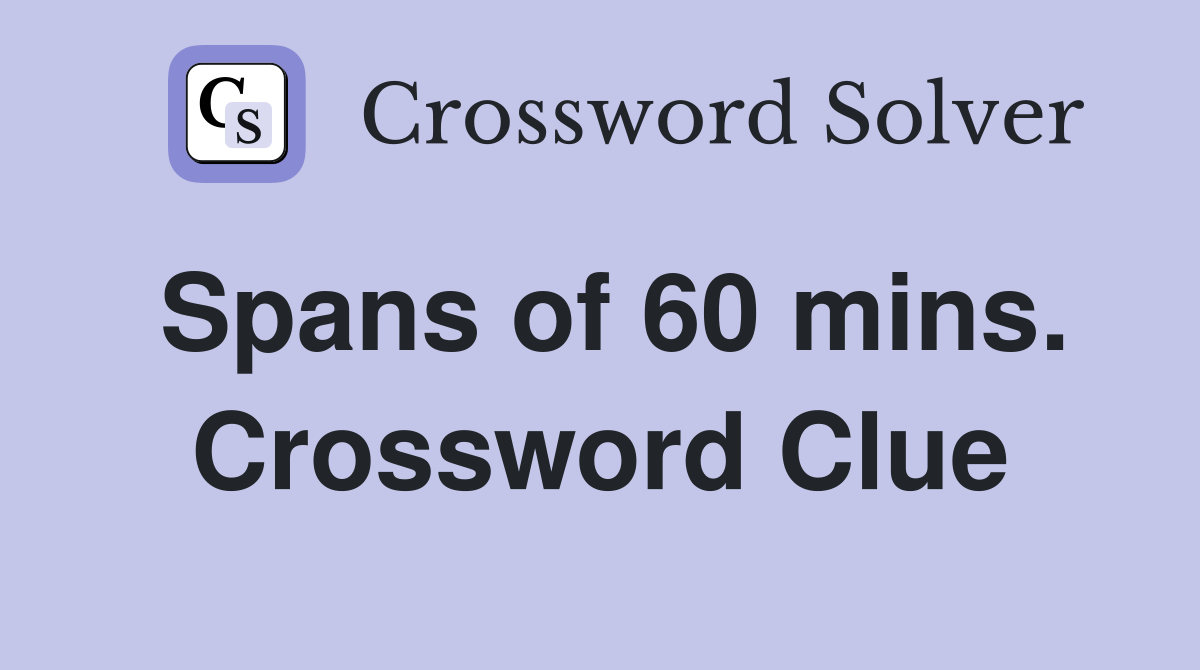 Spans of 60 mins. Crossword Clue