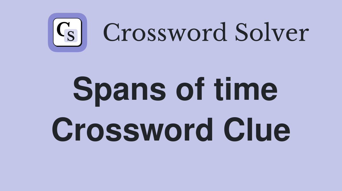 Spans of time Crossword Clue