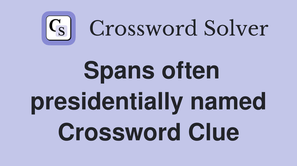 Spans often presidentially named Crossword Clue