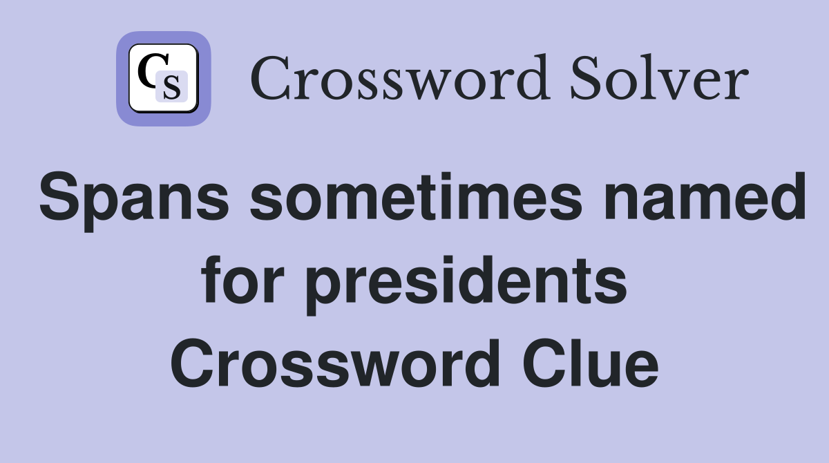 Spans sometimes named for presidents Crossword Clue
